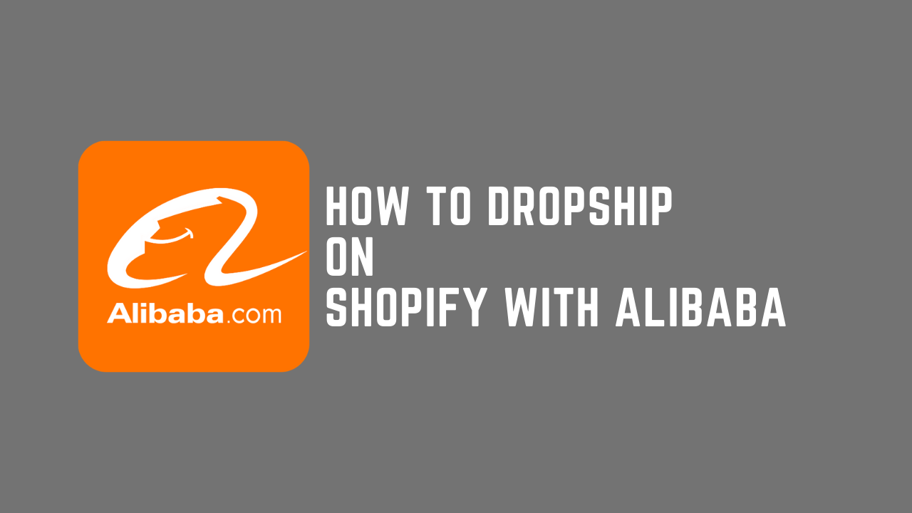 How to Dropship on Shopify with Alibaba in 2021 - Let's Find A Good Way