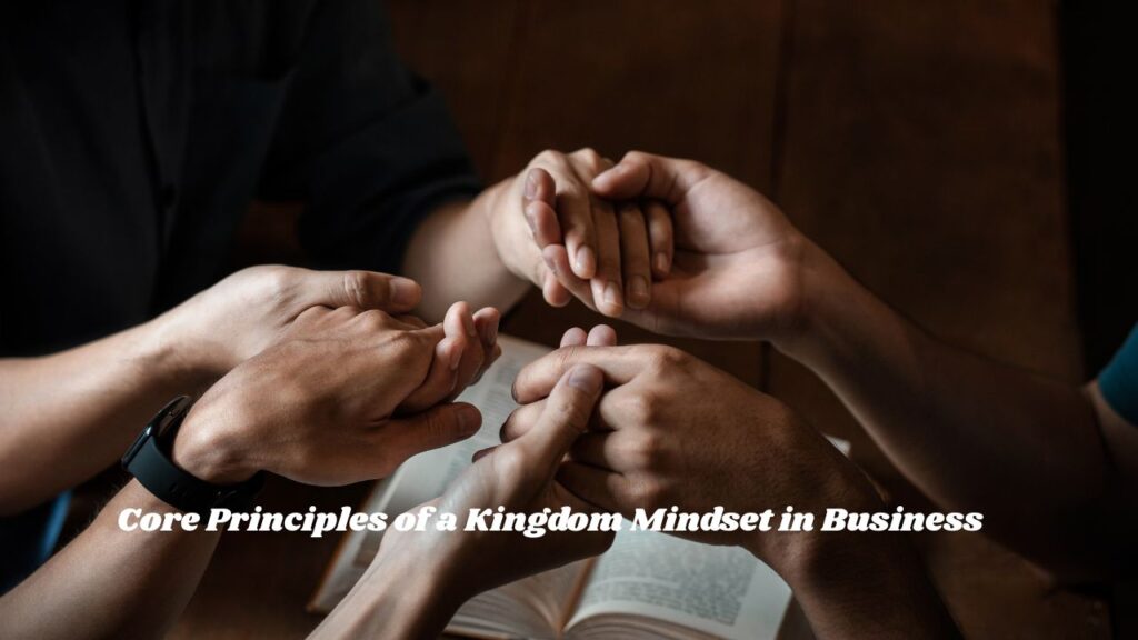 Kingdom Mindset in Business - Core Principles of a Kingdom Mindset in Business